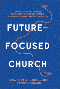 Future-Focused Church (Leading through Change, Engaging the Next Generation, and Building a More Diverse Tomorrow) by Kara Powell, Jake Mulder, Raymond Chang, 9780801093395