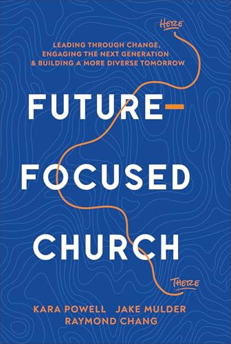 Future-Focused Church (Leading through Change, Engaging the Next Generation, and Building a More Diverse Tomorrow) by Kara Powell, Jake Mulder, Raymond Chang, 9780801093395