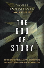 The God of Story (Discovering the Narrative of Scripture Through the Language of Storytelling) by Daniel Schwabauer, Leonard Sweet, 9781540904638