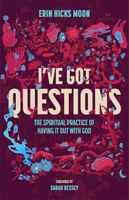 I've Got Questions (The Spiritual Practice of Having It Out with God) by Erin Hicks Moon, Sarah Bessey, 9781540904089