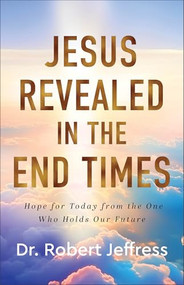 Jesus Revealed in the End Times (Hope for Today from the One Who Holds Our Future) by Dr. Robert Jeffress, 9781540900500