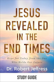 Jesus Revealed in the End Times Study Guide (Hope for Today from the One Who Holds Our Future) by Dr. Robert Jeffress, 9781540903396