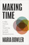 Making Time (A New Vision for Crafting a Life beyond Productivity) by Maria Bowler, 9781540904072