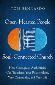 Open-Hearted People, Soul-Connected Church (How Courageous Authenticity Can Transform Your Relationships, Your Community, and Your Life) by Tom Bennardo, 9781540904607