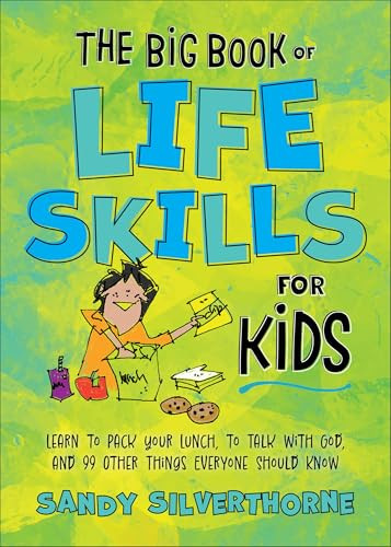 The Big Book of Life Skills for Kids (Learn to Pack Your Lunch, to Talk with God, and 99 Other Things Everyone Should Know) by Sandy Silverthorne, 9780800745448