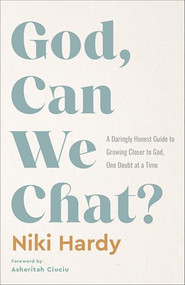 God, Can We Chat? (A Daringly Honest Guide to Growing Closer to God, One Doubt at a Time) by Niki Hardy, Asheritah Ciuciu, 9780800746216