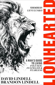Lionhearted (A Man's Guide to Living Focused, Fulfilled, and Fearless) by David Lindell, Brandon Lindell, Levi Lusko, 9780800746247