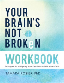 Your Brain's Not Broken Workbook (Strategies for Navigating Your Emotions and Life with ADHD) by Tamara Rosier PhD, 9780800746001