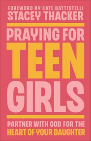Praying for Teen Girls (Partner with God for the Heart of Your Daughter) by Stacey Thacker, Kate Battistelli, 9780764243738