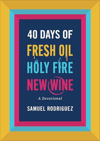 40 Days of Fresh Oil, Holy Fire, New Wine (A Devotional) by Samuel Rodriguez, 9780800763039