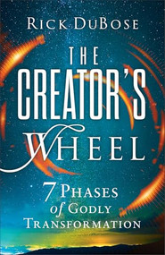 The Creator's Wheel (7 Phases of Godly Transformation) by Rick DuBose, 9780800763664