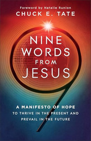 Nine Words from Jesus (A Manifesto of Hope to Thrive in the Present and Prevail in the Future) by Chuck E. Tate, Natalie Runion, 9780800772918