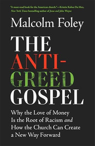 The Anti-Greed Gospel (Why the Love of Money Is the Root of Racism and How the Church Can Create a New Way Forward) by Malcolm Foley, 9781587436307