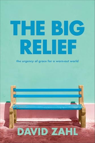 The Big Relief (The Urgency of Grace for a Worn-Out World) by David Zahl, 9781587435577