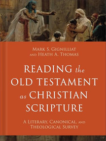 Reading the Old Testament as Christian Scripture (A Literary, Canonical, and Theological Survey) by Mark S. Gignilliat, Heath A. Thomas, 9780801098031