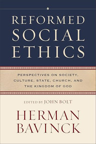 Reformed Social Ethics (Perspectives on Society, Culture, State, Church, and the Kingdom of God) by Herman Bavinck, John Bolt, 9781540968128