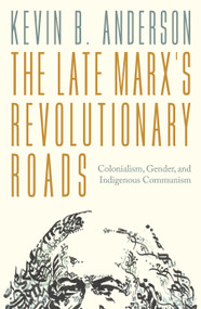 The Late Marxs Revolutionary Roads (Colonialism, Gender, and Indigenous Communism) by Kevin B. Anderson, 9781804296875