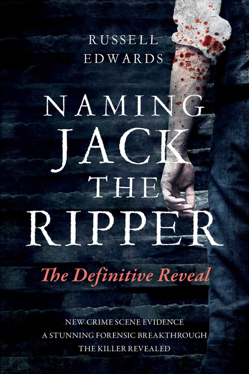 Naming Jack the Ripper (The Definitive Reveal) by Russell Edwards, 9781493090075
