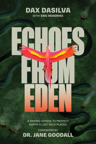 Echoes from Eden (A Daring Voyage to Protect Earth's Last Wild Places) by Dax Dasilva, Eric Hendrikx, 9781628605693