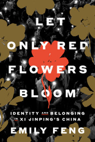 Let Only Red Flowers Bloom (Identity and Belonging in Xi Jinping's China) by Emily Feng, 9780593594223