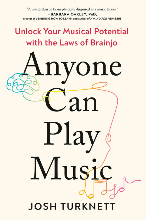 Anyone Can Play Music (Unlock Your Musical Potential with the Laws of Brainjo) by Josh Turknett, 9780593850978