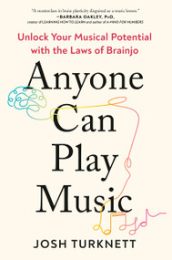 Anyone Can Play Music (Unlock Your Musical Potential with the Laws of Brainjo) by Josh Turknett, 9780593850978