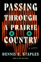 Passing Through a Prairie Country (A Novel) by Dennis E. Staples, 9781640096875