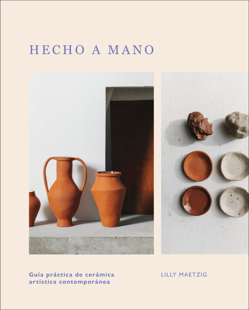 Hecho a mano (Guía práctica de cerámica artística contemporánea) (Spanish Edition) by DK, 9780593965108