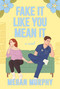 Fake It Like You Mean It (A Novel) by Megan Murphy, 9798892420648