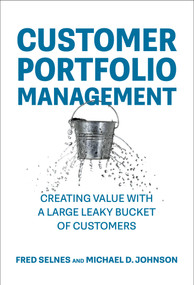 Customer Portfolio Management (Creating Value with a Large Leaky Bucket of Customers) by Fred Selnes, Michael D. Johnson, 9780262049627