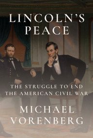 Lincoln's Peace (The Struggle to End the American Civil War) by Michael Vorenberg, 9781524733179
