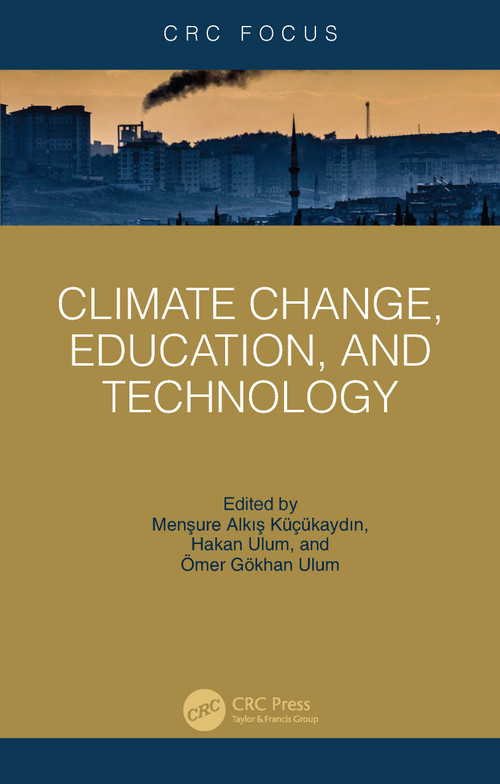 Climate Change, Education, and Technology by Menşure Alkış Küçükaydın, Hakan Ulum, Ömer Gökhan Ulum, 9781032698625