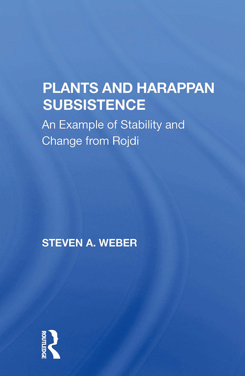 Plants And Harappan Subsistence (An Example Of Stability And Change From Rojdi) by Steven A. Weber, 9780367298517
