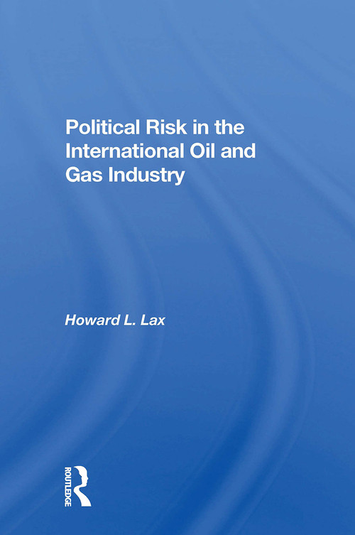 Political Risk In The International Oil And Gas Industry by Howard L Lax, Calvin Goldscheider, 9780367299026