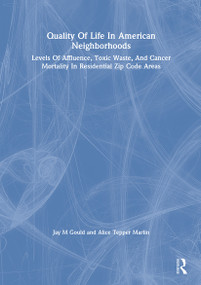 Quality Of Life In American Neighborhoods (Levels Of Affluence, Toxic Waste, And Cancer Mortality In Residential Zip Code Areas) by Jay M Gould, Alice Tepper Marlin, 9780367300333
