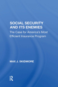 Social Security And Its Enemies (The Case For America's Most Efficient Insurance Program) by Max J. Skidmore, 9780367303105