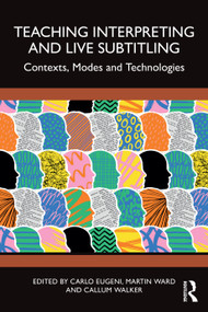 Teaching Interpreting and Live Subtitling (Contexts, Modes and Technologies) by Carlo Eugeni, Martin Ward, Callum Walker, 9781032571867