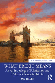 What Brexit Means (An Anthropology of Polarization and Cultural Change in Britain) by Max Horder, 9781032602936