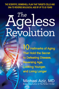 The Ageless Revolution (10 Hallmarks of Aging That Hold the Secret to  Defeating Disease, Reversing Age, Looking Younger, and Living Longer) by Michael Aziz, 9780757325144