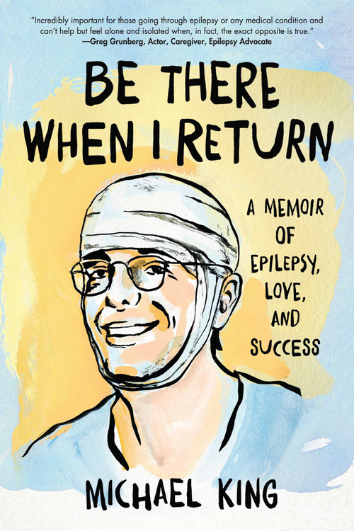 Be There When I Return (A Memoir of Epilepsy, Love, and Success) by Michael King, 9781684632985