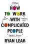How to Work with Complicated People (Strategies for Effective Collaboration with (Nearly) Anyone) by Ryan Leak, 9798887100432