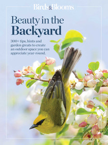 Birds & Blooms Beauty in the Backyard (300+ TIPS, HINTS AND GARDEN GREATS TO CREATE AN OUTDOOR SPACE YOU CAN APPRECIATE YEAR-ROUND) by Birds & Blooms, 9798889771074