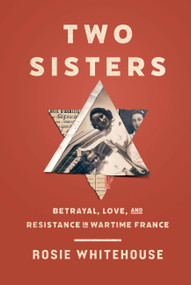 Two Sisters (Betrayal, Love, and Resistance in Wartime France) by Rosie Whitehouse, 9781454954293