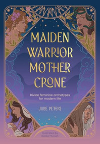 Maiden, Warrior, Mother, Crone (Divine feminine archetypes for modern life) by Julie Peters, 9781446314593