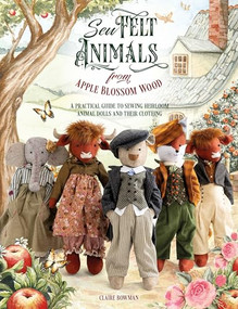 Sew Felt Animals From Apple Blossom Wood (A practical guide to sewing heirloom animal dolls and their clothing) by Claire Bowman, 9781446314258