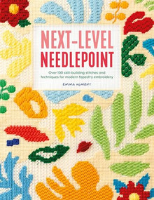 Next-Level Needlepoint (Over 100 skill-building stitches and techniques for modern tapestry embroidery) by Emma Homent, 9781446314029