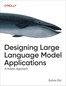 Designing Large Language Model Applications (A Holistic Approach to LLMs) by Suhas Pai, 9781098150501