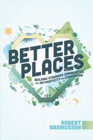 Better Places (Building Stronger Communities With Authenticity and Compassion) by Robert Rasmussen, 9781642259056