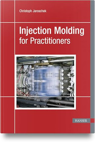 Injection Molding for Practitioners by Christoph Jaroschek, 9781569901786