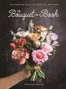 The Bouquet in a Book (Pre-punched pages to press out and make) by Prudence Rogers, 9781446314289